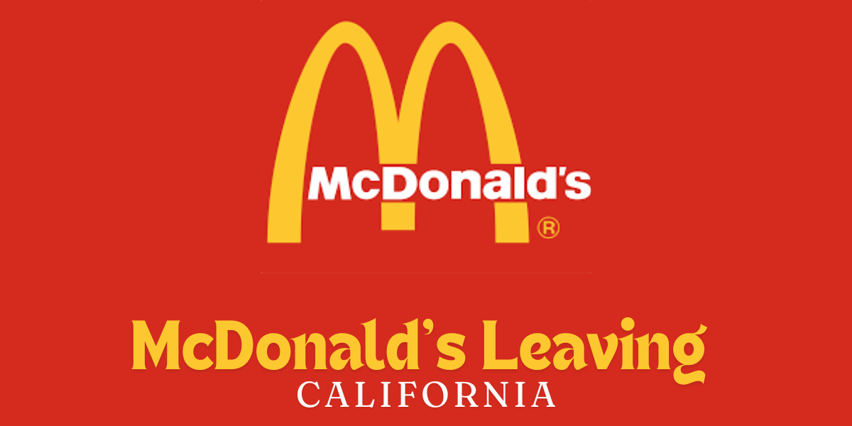 McDonald’s Leaving California: Analyzing the Impact & Implications